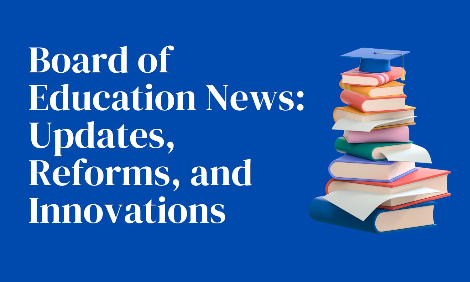 Stay informed on Board of Education news, updates, reforms, and innovations shaping the future of education